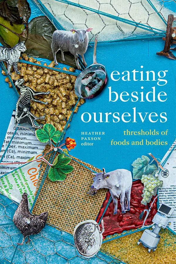 书影：《Eating beside Ourselves: Thresholds of Foods and Bodies》，编者希瑟·帕克森（Heather Paxson），封面是青绿底色上羊、猪、鸡等动物插画与饲料颗粒、骨骼、葡萄等元素拼贴而成的混合媒介图。