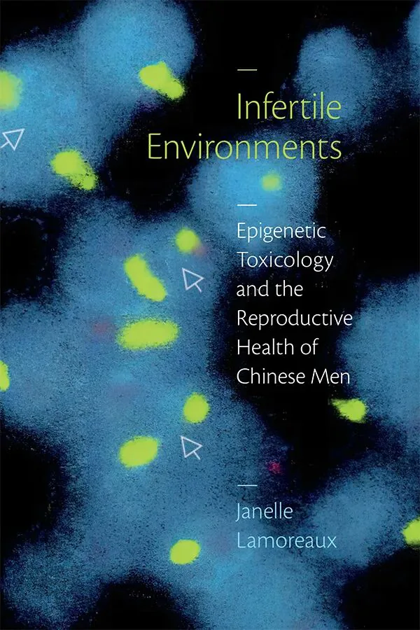 书影：《Infertile Environments: Epigenetic Toxicology and the Reproductive Health of Chinese Men》，作者贾内尔·拉莫罗（Janelle Lamoreaux），封面是荧光显微镜下蓝底黄绿色斑点状的细胞图像。