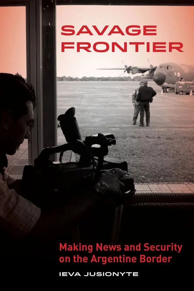 书影《Savage Frontier: Making News and Security on the Argentine Border》，作者 Ieva Jusionyte，封面照片是一名摄影师在停机坪拍摄军用运输机旁的两名人员。