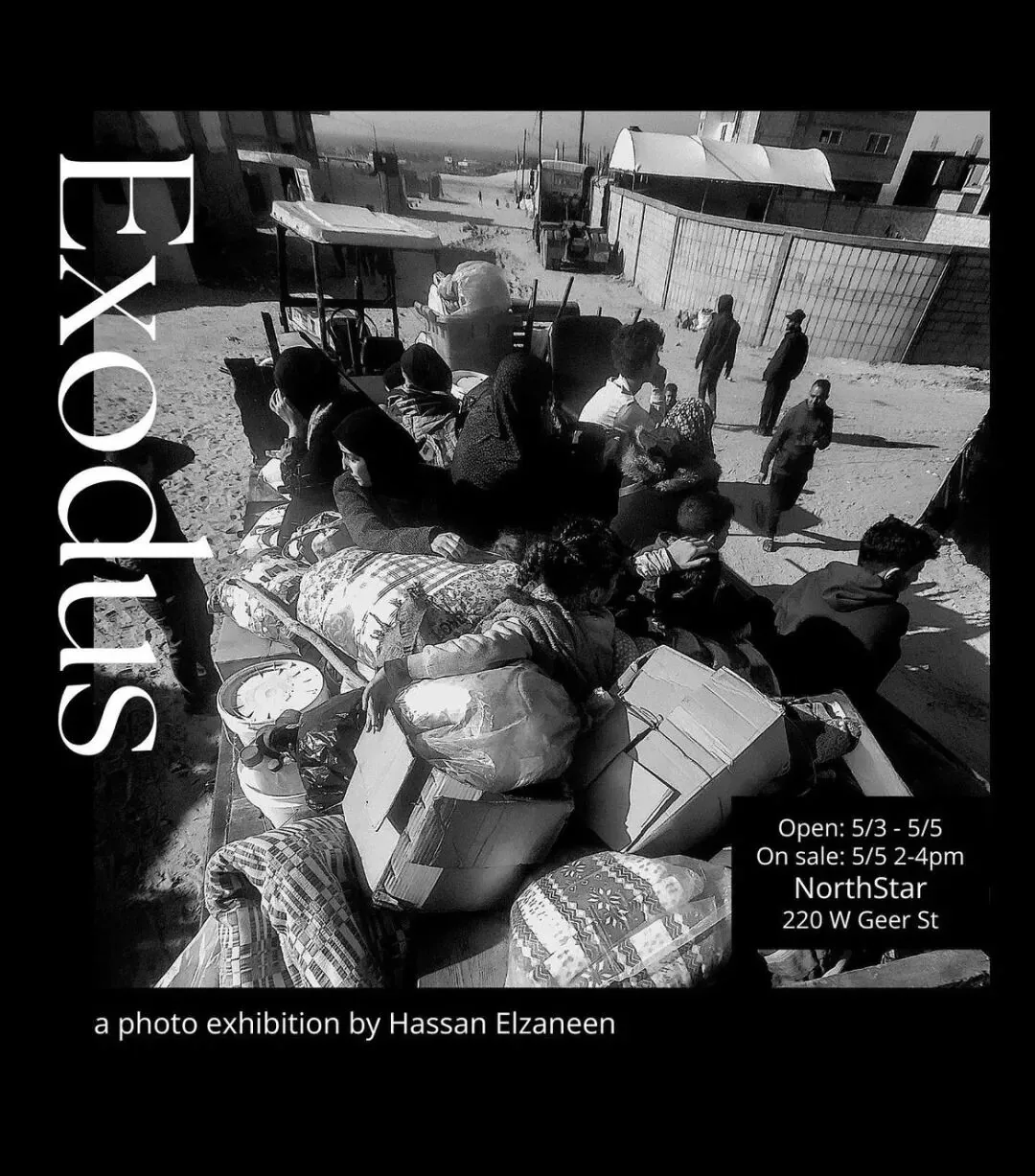 黑白摄影展海报,主图为一辆载满逃难者与行李的车,标题「Exodus」,下方写着「a photo exhibition by Hassan Elzaneen」,展期「Open: 5/3–5/5」,「On sale: 5/5 2–4pm」,地点「NorthStar 220 W Geer St」。