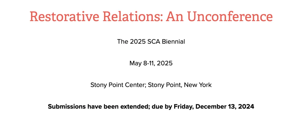 非会议官网截图,白底文字:“Restorative Relations: An Unconference / The 2025 SCA Biennial / May 8-11, 2025 / Stony Point Center; Stony Point, New York / Submissions have been extended; due by Friday, December 13, 2024”。