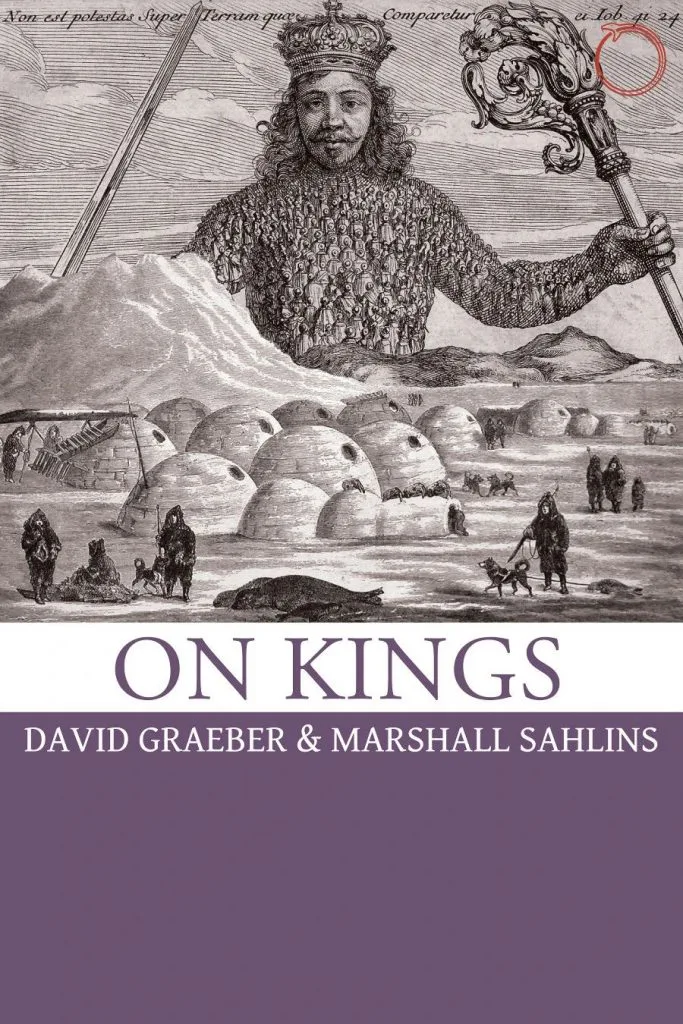 书封《On Kings》,作者David Graeber与Marshall Sahlins;上部为古版画风格插图,一个由无数人像构成的巨大戴冠人物手持权杖,俯瞰因纽特雪屋聚落