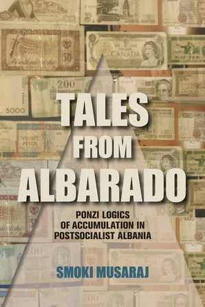 书封《Tales from Albarado: Ponzi Logics of Accumulation in Postsocialist Albania》，作者Smoki Musaraj；背景铺满各国纸币拼贴，中央叠加一个金字塔形轮廓，上书标题。