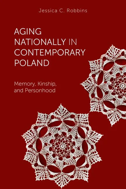 书封，暗红色底上印白色书名'Aging Nationally in Contemporary Poland: Memory, Kinship, and Personhood'和作者Jessica C. Robbins，右下方缀两朵白色蕾丝花边圆形图案。