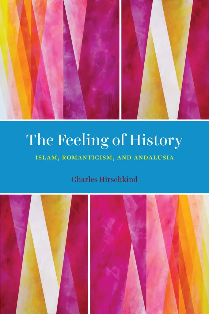 书封，四色块粉紫黄水彩三角图案环绕蓝色文字框，框内为书名'The Feeling of History: Islam, Romanticism, and Andalusia'及作者Charles Hirschkind。