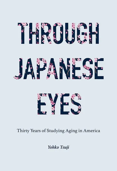书封，浅蓝底上以樱花纹理填充的深色字体拼出书名'Through Japanese Eyes: Thirty Years of Studying Aging in America'，下方为作者Yohko Tsuji姓名。