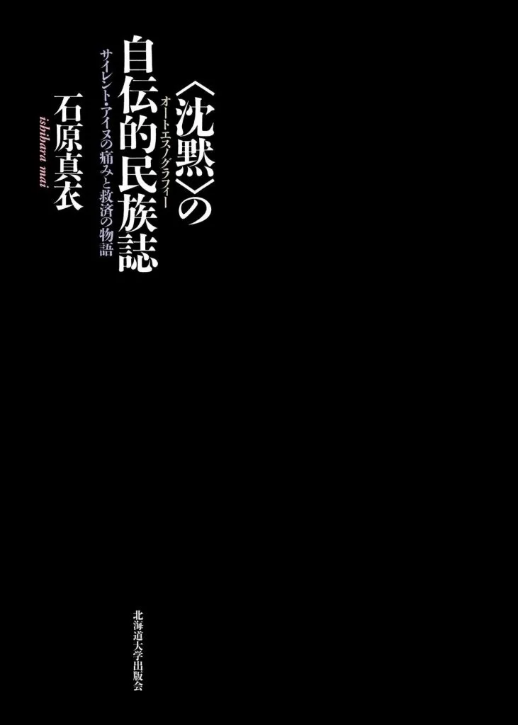 纯黑色封面，白字竖排书名《〈沈黙〉の自伝的民族誌：サイレント・アイヌの痛みと救済の物語》，作者石原真衣，下方标出版社北海道大学出版会。