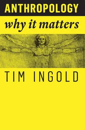 书封面为黄色背景，中央印有类似达芬奇维特鲁威人的素描图，书名《Anthropology: Why It Matters》，作者 Tim Ingold。