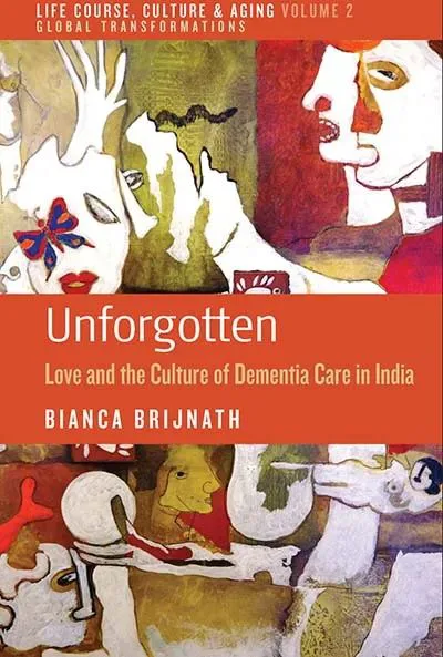 书影，「Life Course, Culture & Aging」丛书第2卷《Unforgotten: Love and the Culture of Dementia Care in India》，作者Bianca Brijnath，封面为彩色人物拼贴画风插画。