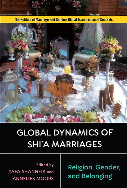 《什叶派婚姻的全球动态:宗教、性别与归属》(Global Dynamics of Shi'a Marriages)封面,编者雅法·沙内科(Yafa Shanneik)与安内利斯·摩尔斯(Annelies Moors),上方照片为布置着鲜花、蜡烛与串珠的仪式陈设台。
