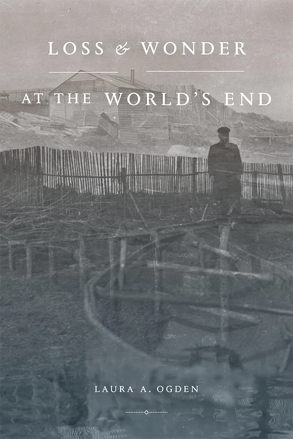 《世界尽头的失落与奇迹》（Loss and Wonder at the World's End）封面，作者劳拉·奥格登（Laura A. Ogden）。泛黄的黑白老照片，一人站在木栅栏旁，背景是简陋木屋和杂物，画面笼罩着灰绿色调。
