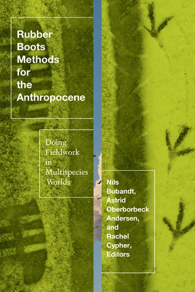 封面书名Rubber Boots Methods for the Anthropocene：Doing Fieldwork in Multispecies Worlds，编者Nils Bubandt、Astrid Oberborbeck Andersen、Rachel Cypher；俯拍的绿色沼泽地表，其上有鸟类脚印状痕迹，中间一条蓝色水道分隔画面。